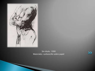 Sin titulo. 1990
Materiales: carboncillo sobre papel
 