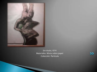 Sin titulo,1974
Materiales: Mixta sobre papel
    Colección: Partícula
 