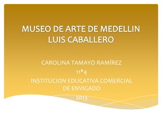CAROLINA TAMAYO RAMÍREZ
              11*4
INSTITUCION EDUCATIVA COMERCIAL
          DE ENVIGADO
              2013
 