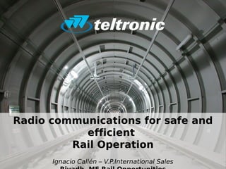 Radio communications for safe and
efficient
Rail Operation
Ignacio Callén – V.P.International Sales
 