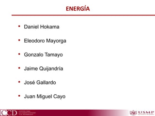 ENERGÍA
• Daniel Hokama
• Eleodoro Mayorga
• Gonzalo Tamayo
• Jaime Quijandría
• José Gallardo
• Juan Miguel Cayo
 
