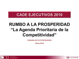 Urubamba, del 11 al 13 de Noviembre
(Cusco, Perú)
RUMBO A LA PROSPERIDAD
“La Agenda Prioritaria de la
Competitividad”
 