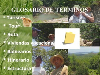 GLOSARIO DE TERMINOS
* Turismo

* Tour
* Ruta
* Viviendas vacacionales
* Balnearios
* Itinerario
* Estructura
 