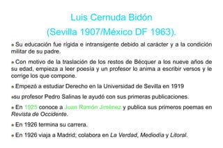Luis Cernuda Bidón
(Sevilla 1907/México DF 1963).
Su educación fue rígida e intransigente debido al carácter y a la condic...