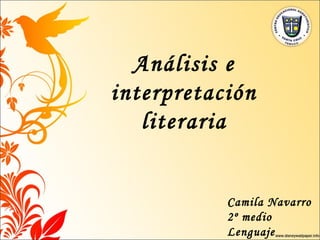 Análisis e
interpretación
literaria
Camila Navarro
2º medio
Lenguaje
 