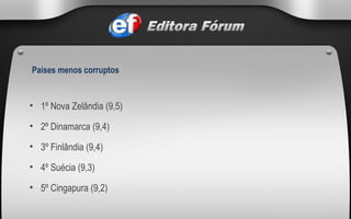 1º Nova Zelândia (9,5) 2º Dinamarca (9,4) 3º Finlândia (9,4) 4º Suécia (9,3) 5º Cingapura (9,2) Países menos corruptos 