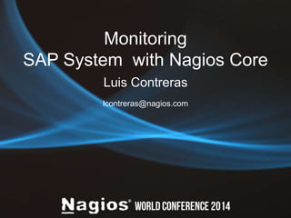 Monitoring 
SAP System with Nagios Core 
Luis Contreras 
lcontreras@nagios.com 
 