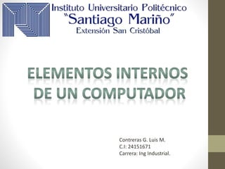 Contreras G. Luis M.
C.I: 24151671
Carrera: Ing Industrial.
 