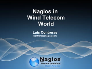 Nagios in
Wind Telecom
World
Luis Contreras
lcontreras@nagios.com
 