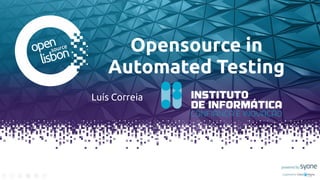 Opensource in
Automated Testing
Luís Correia
 