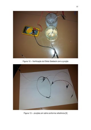12
Figura 12 – Verificação do Efeito Seebeck com a junção
Figura 13 – Junções em série conforme referência [3]
 