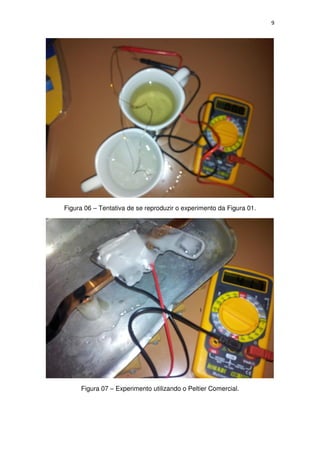 9
Figura 06 – Tentativa de se reproduzir o experimento da Figura 01.
Figura 07 – Experimento utilizando o Peltier Comercial.
 