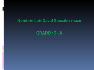 Nombre: Luis David González mazo
 