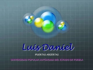 Luis Daniel PUERTAS ABIERTAS UNIVERSIDAD POPULAR AUTÓNOMA DEL ESTADO DE PUEBLA 
