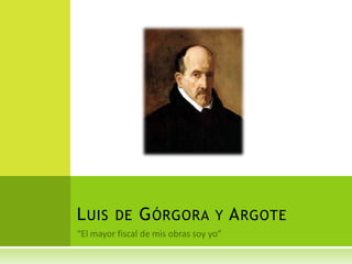 “El mayor fiscal de mis obras soy yo” Luis de Górgora y Argote 