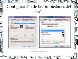 Luis Donaldo Caamaño Sanchez
Configuración de las propiedades del
ratón
 