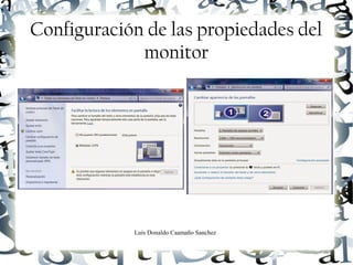 Luis Donaldo Caamaño Sanchez
Configuración de las propiedades del
monitor
 