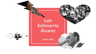 Luis
Echeverría
Álvarez
1970-1976
 
