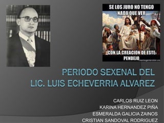 CARLOS RUIZ LEON
KARINA HERNANDEZ PIÑA
ESMERALDA GALICIA ZAINOS
CRISTIAN SANDOVAL RODRIGUEZ
 