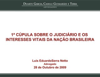 1ª CÚPULA SOBRE O JUDICIÁRIO E OS  INTERESSES VITAIS DA NAÇÃO BRASILEIRA Luis EduardoSerra Netto Advogado 28 de Outubro de 2009 