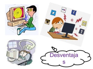Desventaja
s
 
