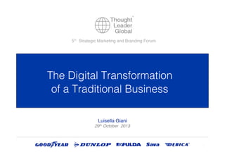 5th Strategic Marketing and Branding Forum!

The Digital Transformation
of a Traditional Business
Luisella Giani!
29th October 2013!

1

 