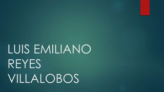 LUIS EMILIANO
REYES
VILLALOBOS
 