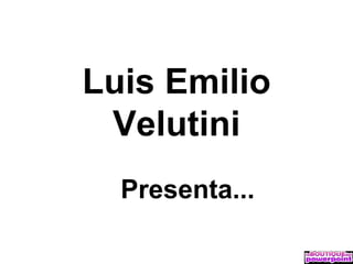 Luis Emilio
 Velutini
  Presenta...
 