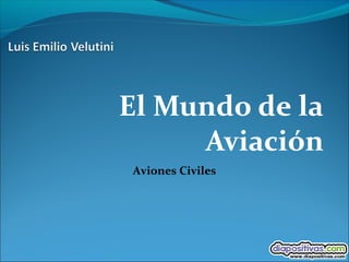 El Mundo de la
Aviación
Aviones Civiles
 