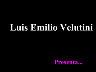 Luis Emilio Velutini


          Presenta...
 