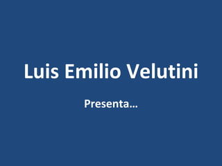 Luis Emilio Velutini
      Presenta…
 