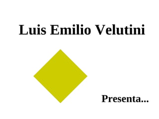 Luis Emilio Velutini



             Presenta...
 