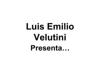 Luis Emilio
                                Velutini
                                Presenta…


sonialilianafio@yahoo.com.ar
 
