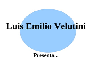 Luis Emilio Velutini


      Presenta...
 