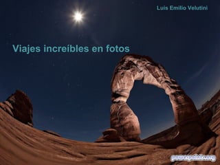 Viajes increíbles en fotos
Luis Emilio Velutini
 