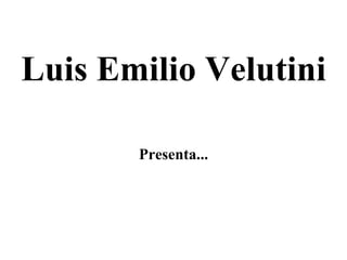 Luis Emilio Velutini

       Presenta...
 