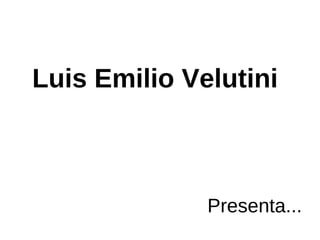 Luis Emilio Velutini



              Presenta...
 