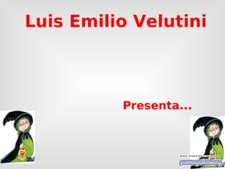Luis Emilio Velutini



          Presenta...
 