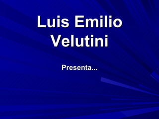 Luis Emilio
 Velutini
   Presenta...
 