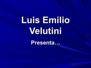 Luis Emilio
 Velutini
  Presenta…
 