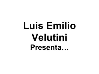 Luis Emilio
 Velutini
 Presenta…
 