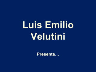 Luis Emilio
 Velutini
   Presenta…
 
