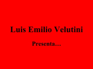 Luis Emilio Velutini
     Presenta…
 