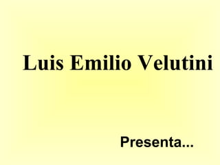 Luis Emilio Velutini


          Presenta...
 