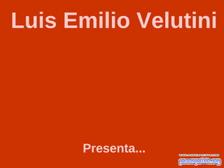 Luis Emilio Velutini




      Presenta...
 