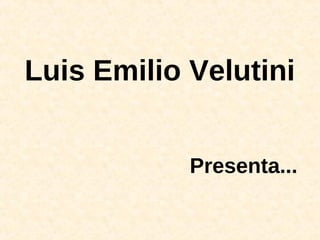 Luis Emilio Velutini


            Presenta...
 