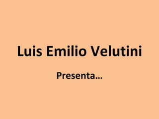Luis Emilio Velutini
      Presenta…
 