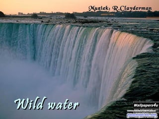 Muziek: R.Clayderman




Wild water
 