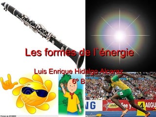 Les formes de l`énergie
 Luis Enrique Hidalgo Alcaraz
             6º B
 