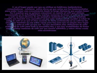 5: en el hogar puede ser que se utiliza en teléfonos inalámbricos
  , computadores , celulares entre otros ya que estos son los fundamentales
para poder tener una comunicación desde la larga distancia que pueden tener
      los 2 sujetos que se quieren comunicar en cuanto al wifi que obtiene
 brevemente en la actualidad hay muchas maneras de tener el wifi en la casa
     y esto se hace atreves de los aparatos inalámbricos el modem también
cumple una función muy espesfica ya que este modem puede ayudar a robar la
  señal de wifi si es que el otro usuario no tiene contraseña en su wifi En las
 empresas también se ven estos casos pero hay mas que en ningún otro lugar
   ocurre y esta el wifi ya que son los que necesitan mas utilización de esta
 modalidad de wifi para todo lo necesitan hay y que hay modalidades de tener
 unas cuantas maneras de wifi por que tienen satélites y entre otras cosas
                                  mas asombrosas
 